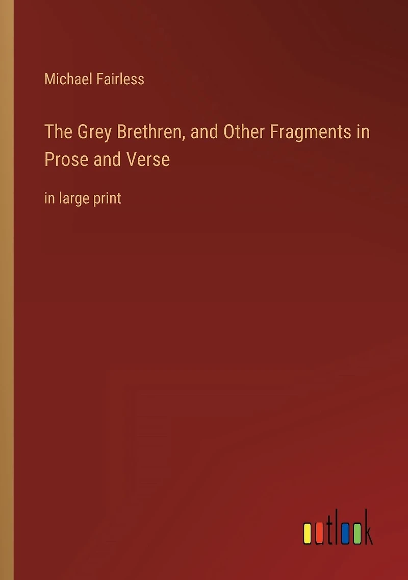 The Grey Brethren, and Other Fragments Prose Verse: large print