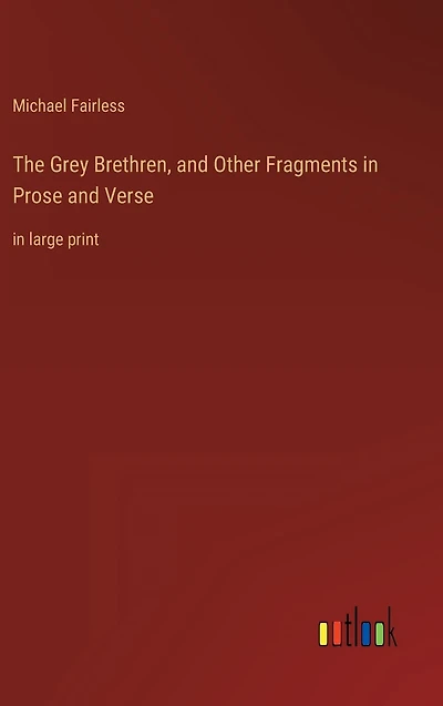 The Grey Brethren, and Other Fragments Prose Verse: large print