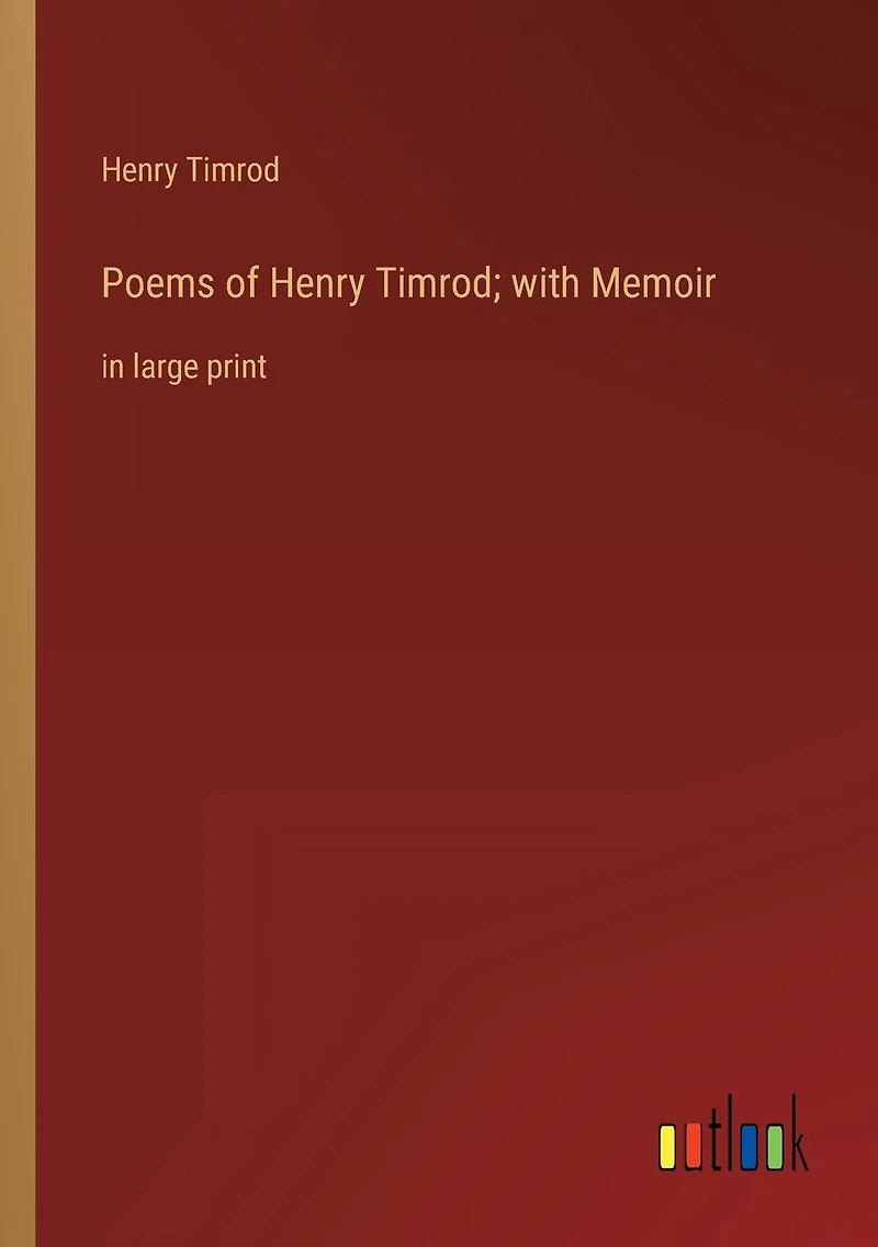 Poems of Henry Timrod; with Memoir: large print