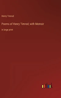 Poems of Henry Timrod; with Memoir: large print