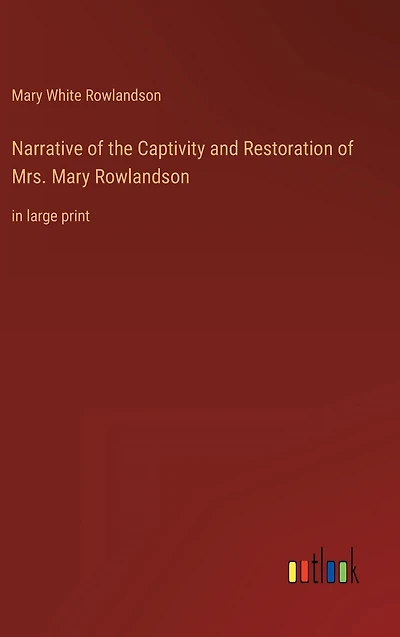 Narrative of the Captivity and Restoration of Mrs. Mary Rowlandson: in large print