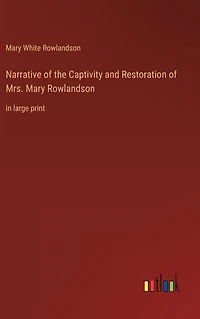 Narrative of the Captivity and Restoration of Mrs. Mary Rowlandson: in large print
