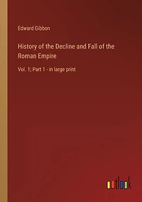 History of the Decline and Fall Roman Empire: Vol. 1; Part 1 - large print