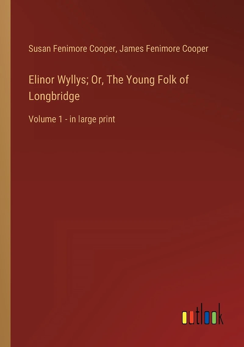 Elinor Wyllys; Or, The Young Folk of Longbridge: Volume 1 - large print