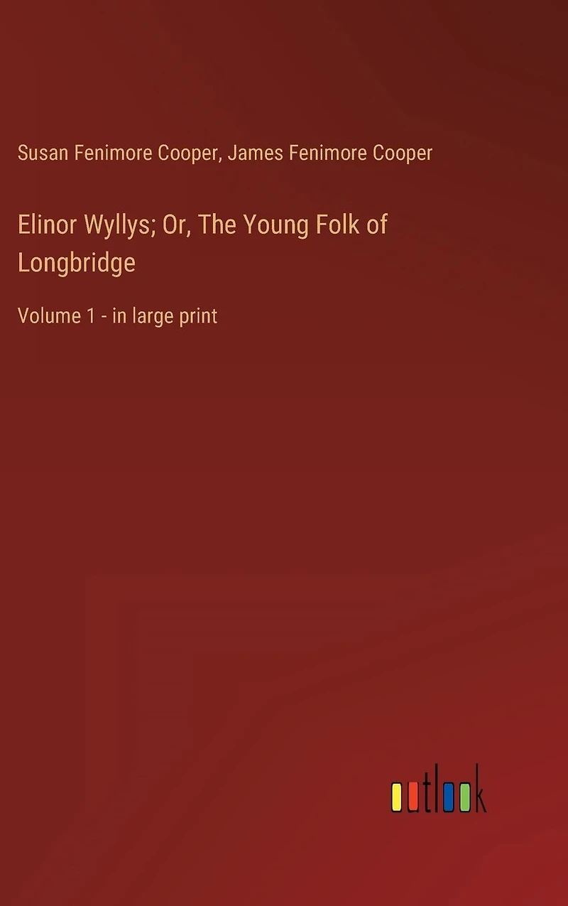Elinor Wyllys; Or, The Young Folk of Longbridge: Volume 1 - large print