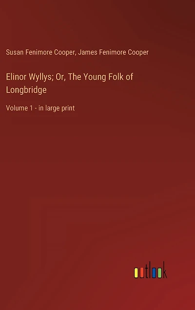 Elinor Wyllys; Or, The Young Folk of Longbridge: Volume 1 - large print