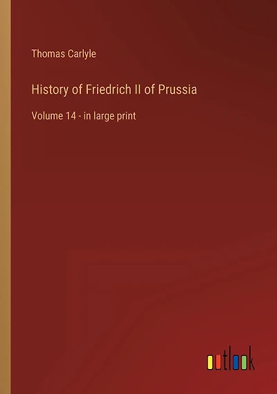 History of Friedrich II of Prussia: Volume 14 - in large print
