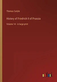 History of Friedrich II of Prussia: Volume 14 - in large print