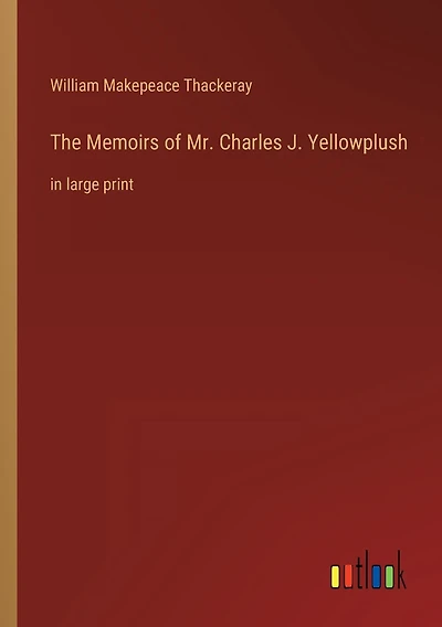 The Memoirs of Mr. Charles J. Yellowplush: in large print