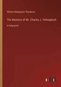 The Memoirs of Mr. Charles J. Yellowplush: in large print