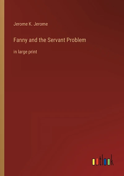 Fanny and the Servant Problem: in large print