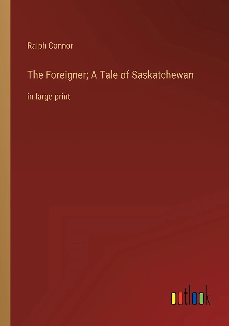 The Foreigner; A Tale of Saskatchewan: large print