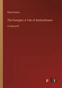 The Foreigner; A Tale of Saskatchewan: large print