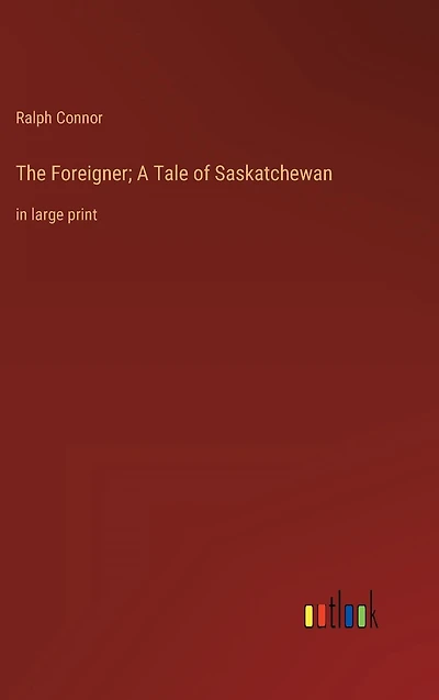 The Foreigner; A Tale of Saskatchewan: large print