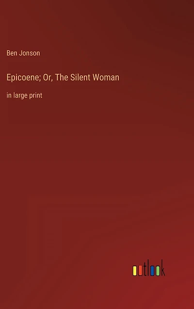 Epicoene; Or, The Silent Woman: large print