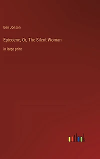 Epicoene; Or, The Silent Woman: large print