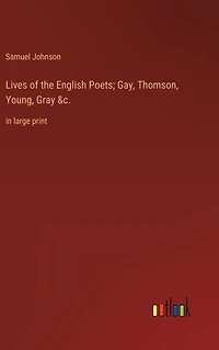 Lives of the English Poets; Gay, Thomson, Young, Gray &c.: large print