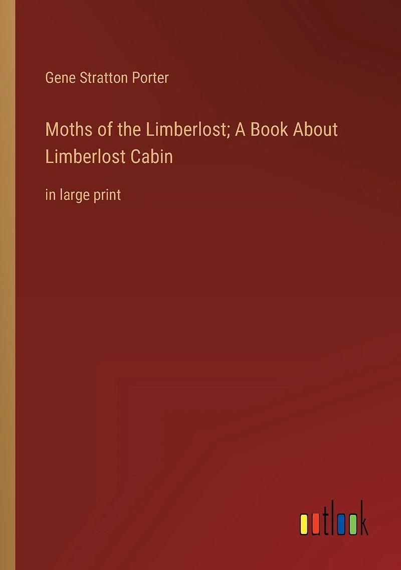 Moths of the Limberlost; A Book About Limberlost Cabin: large print