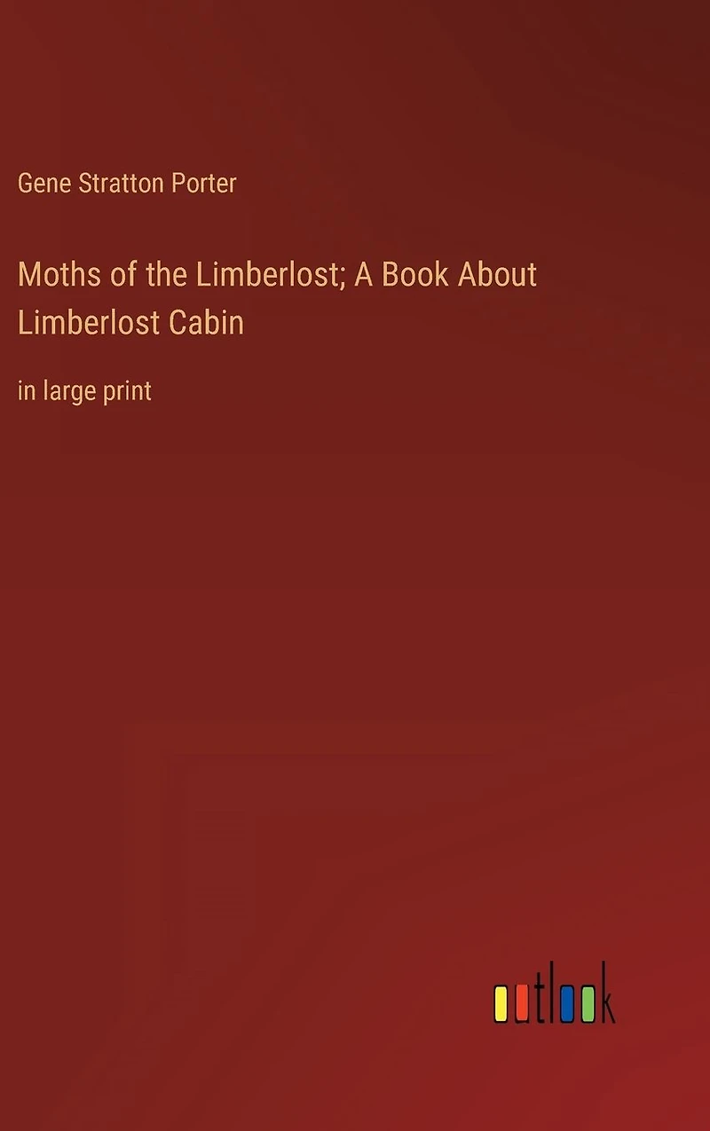 Moths of the Limberlost; A Book About Limberlost Cabin: large print