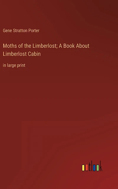 Moths of the Limberlost; A Book About Limberlost Cabin: large print