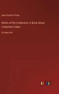 Moths of the Limberlost; A Book About Limberlost Cabin: large print