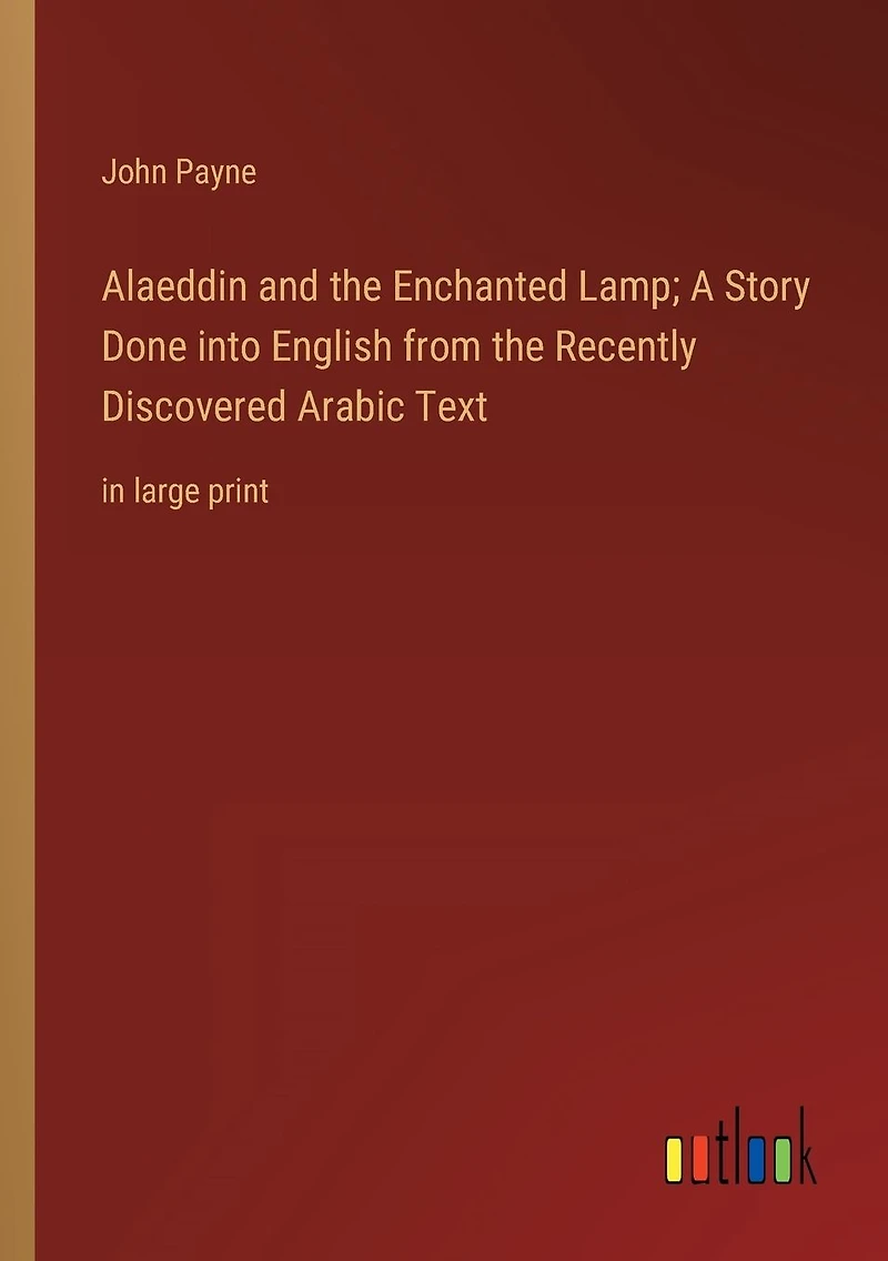 Alaeddin and the Enchanted Lamp; A Story Done into English from Recently Discovered Arabic Text: large print