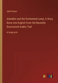Alaeddin and the Enchanted Lamp; A Story Done into English from Recently Discovered Arabic Text: large print
