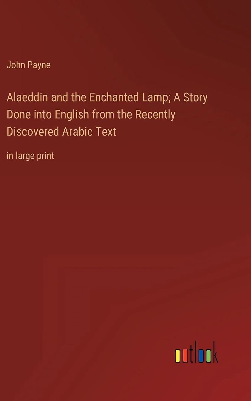 Alaeddin and the Enchanted Lamp; A Story Done into English from Recently Discovered Arabic Text: large print