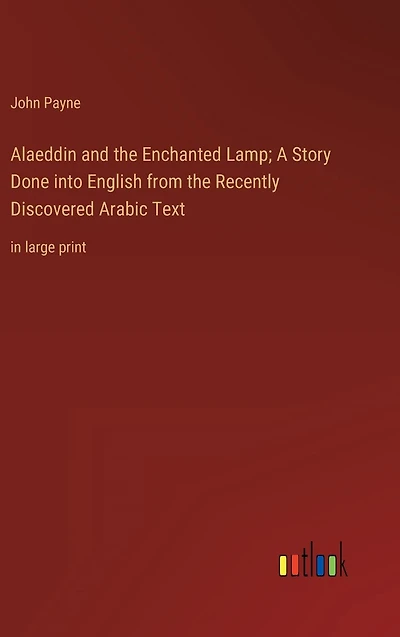 Alaeddin and the Enchanted Lamp; A Story Done into English from Recently Discovered Arabic Text: large print