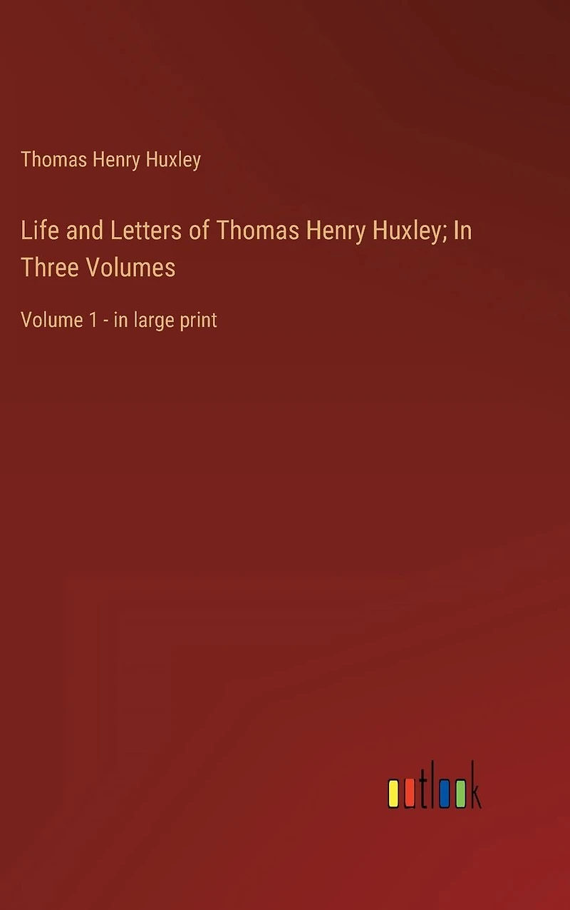 Life and Letters of Thomas Henry Huxley; Three Volumes: Volume 1 - large print