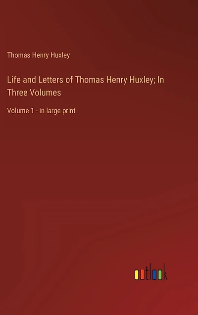 Life and Letters of Thomas Henry Huxley; Three Volumes: Volume 1 - large print