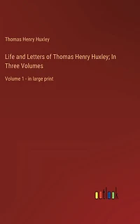 Life and Letters of Thomas Henry Huxley; Three Volumes: Volume 1 - large print