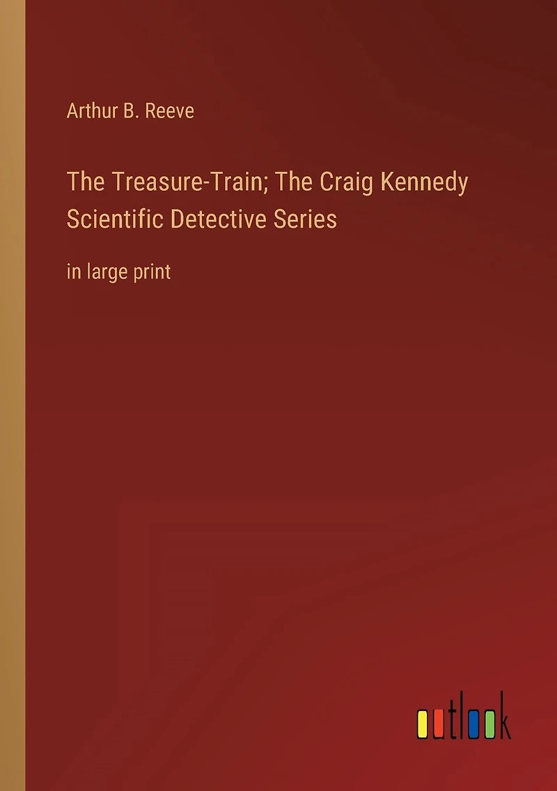 The Treasure-Train; Craig Kennedy Scientific Detective Series: large print