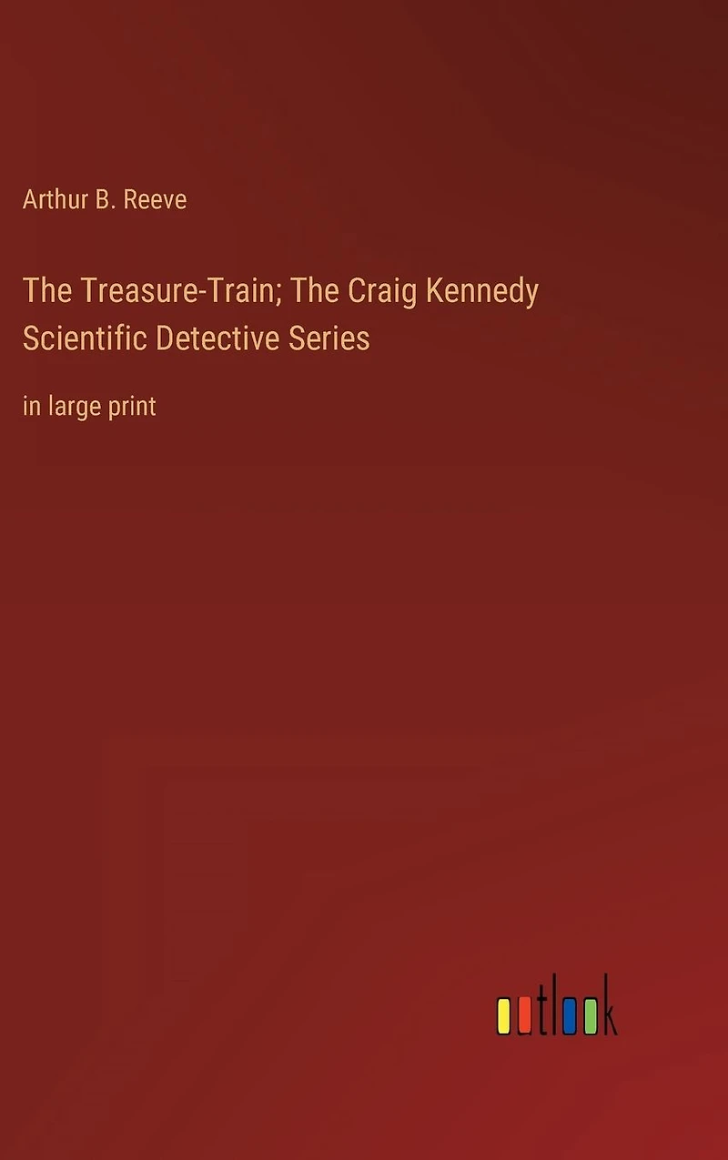 The Treasure-Train; Craig Kennedy Scientific Detective Series: large print