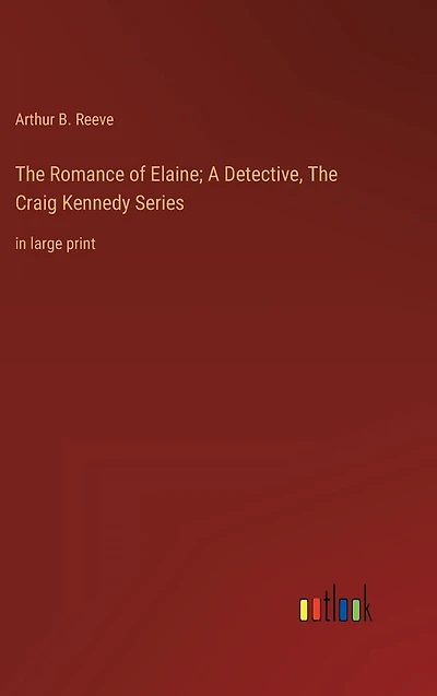 The Romance of Elaine; A Detective, Craig Kennedy Series: large print