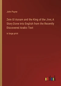 Zein Ul Asnam and the King of Jinn; A Story Done into English from Recently Discovered Arabic Text: large print