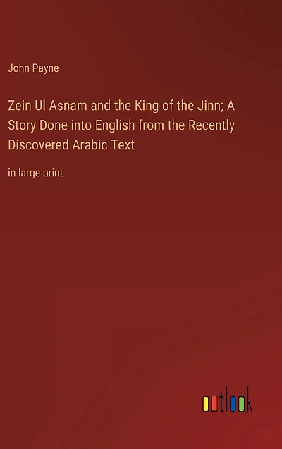 Zein Ul Asnam and the King of Jinn; A Story Done into English from Recently Discovered Arabic Text: large print