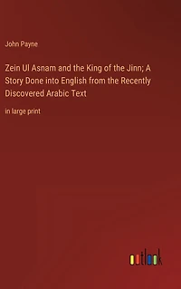 Zein Ul Asnam and the King of Jinn; A Story Done into English from Recently Discovered Arabic Text: large print