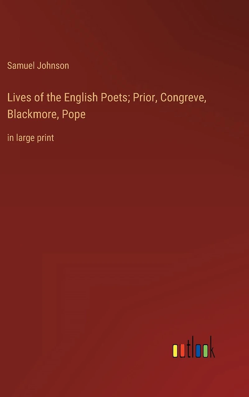 Lives of the English Poets; Prior, Congreve, Blackmore, Pope: large print