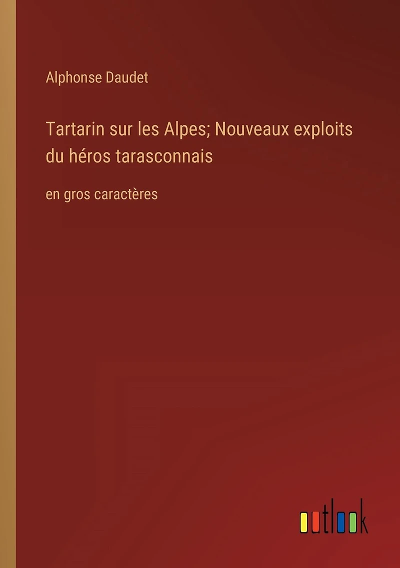 Tartarin sur les Alpes; Nouveaux exploits du h�ros tarasconnais: en gros caract�res
