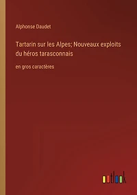 Tartarin sur les Alpes; Nouveaux exploits du hï¿½ros tarasconnais: en gros caractï¿½res