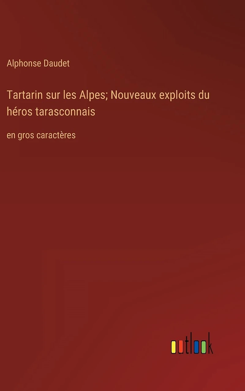 Tartarin sur les Alpes; Nouveaux exploits du h�ros tarasconnais: en gros caract�res