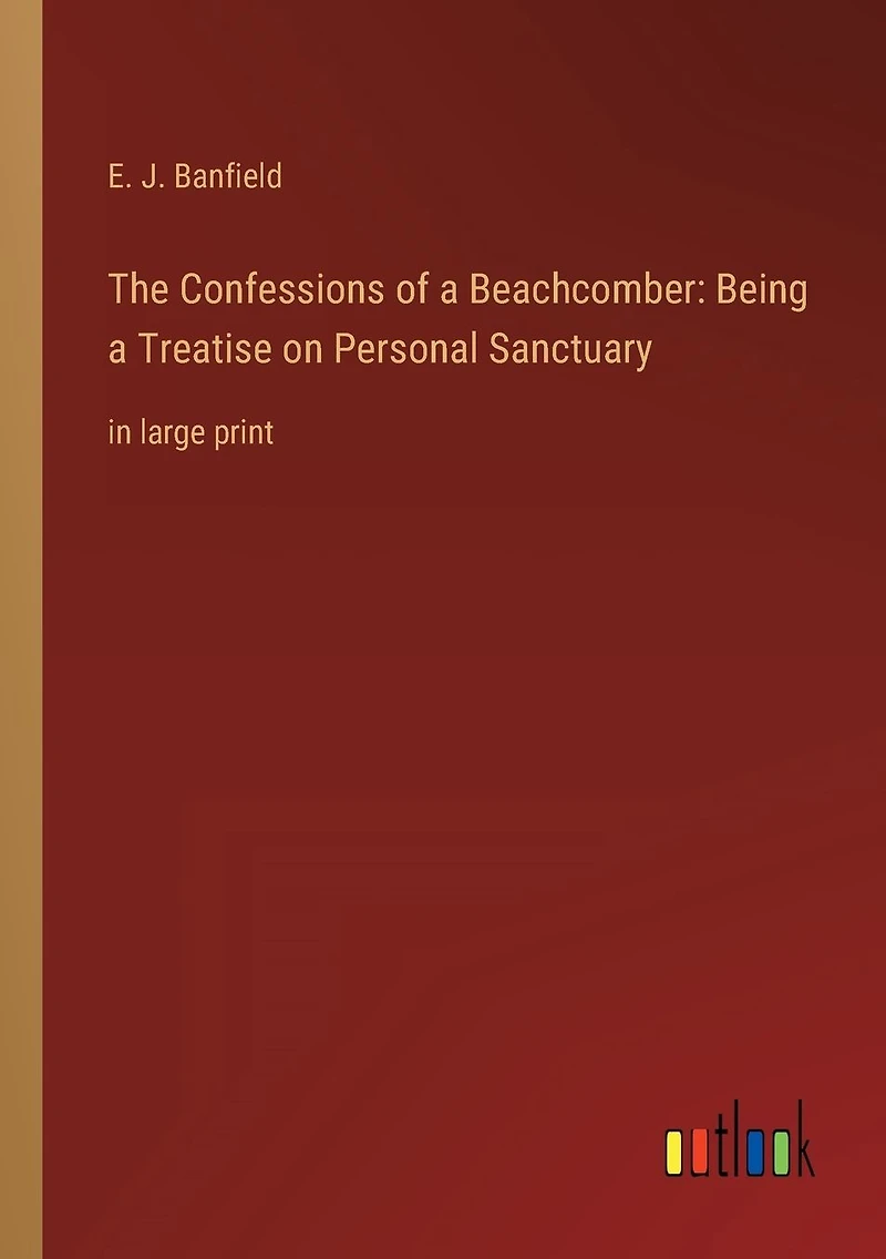 The Confessions of a Beachcomber: Being Treatise on Personal Sanctuary: large print