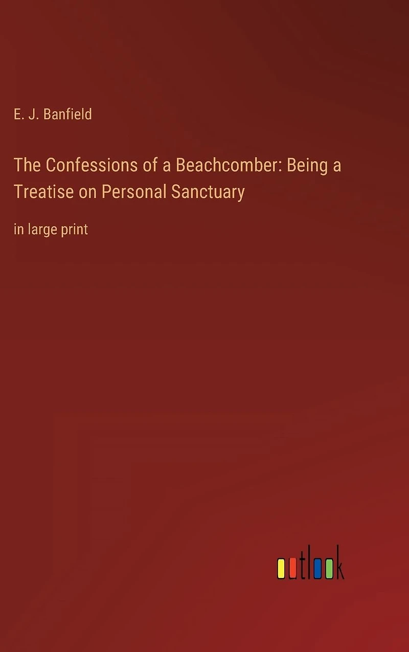 The Confessions of a Beachcomber: Being Treatise on Personal Sanctuary: large print