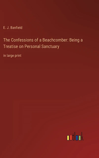 The Confessions of a Beachcomber: Being Treatise on Personal Sanctuary: large print