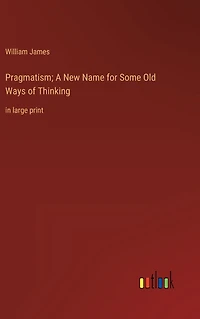 Pragmatism; A New Name for Some Old Ways of Thinking: large print