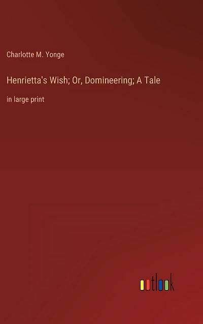 Henrietta's Wish; Or, Domineering; A Tale: large print