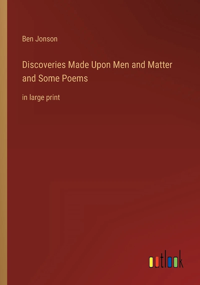 Discoveries Made Upon Men and Matter Some Poems: large print
