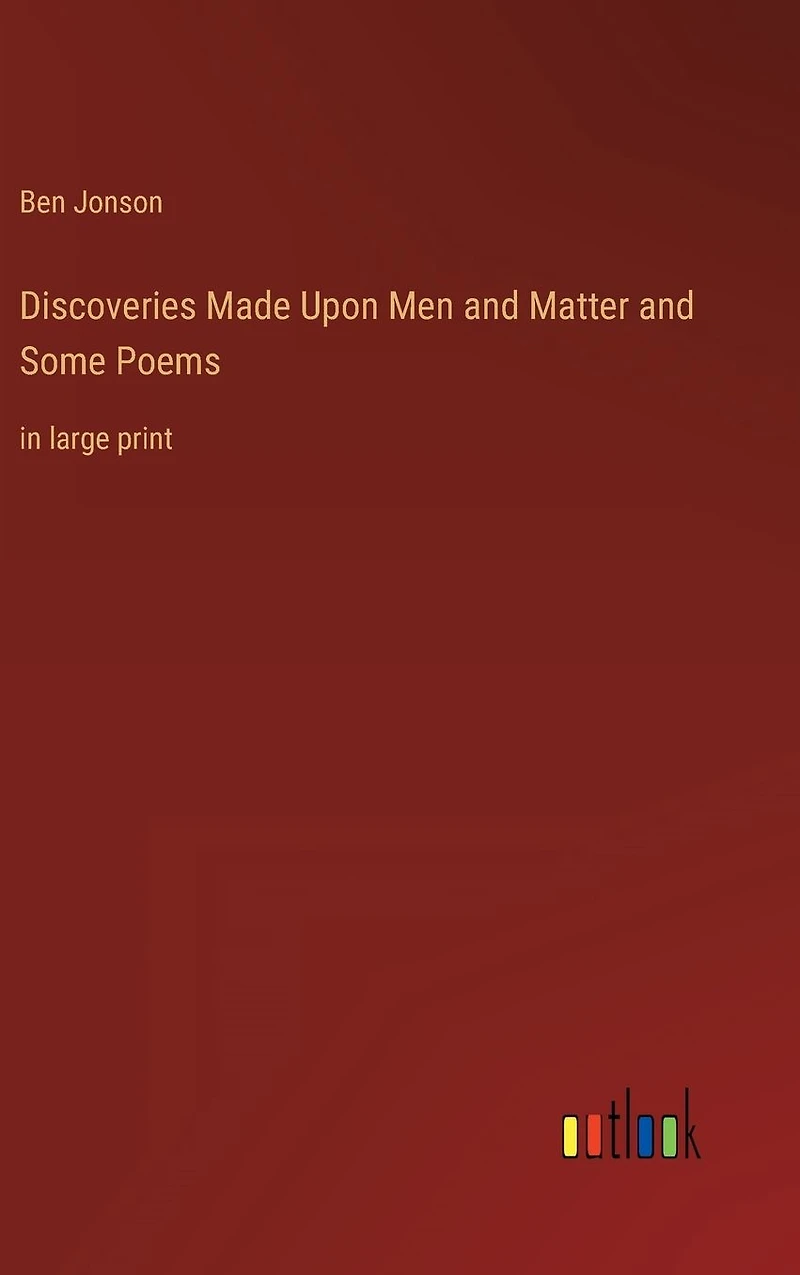 Discoveries Made Upon Men and Matter Some Poems: large print