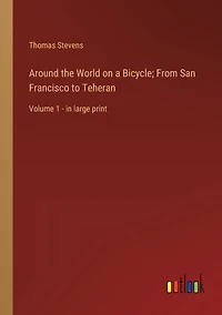 Around the World on a Bicycle; From San Francisco to Teheran: Volume 1 - large print